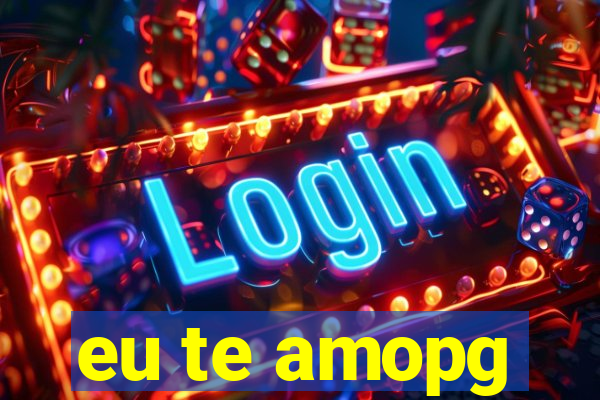 eu te amopg